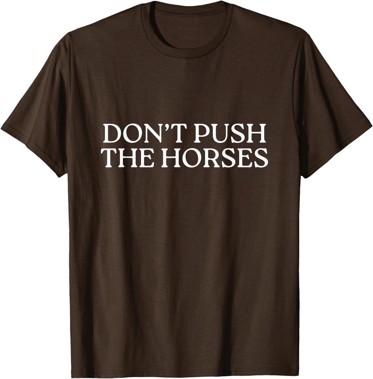 Funny Boxing Quotes Don't Push The Horses T-Shirt - Brown