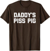 Funny Sayings & Funny Designs Daddy's Piss Pig - Funny Saying Sarcastic Novelty Urine Piss T-Shirt - Brown