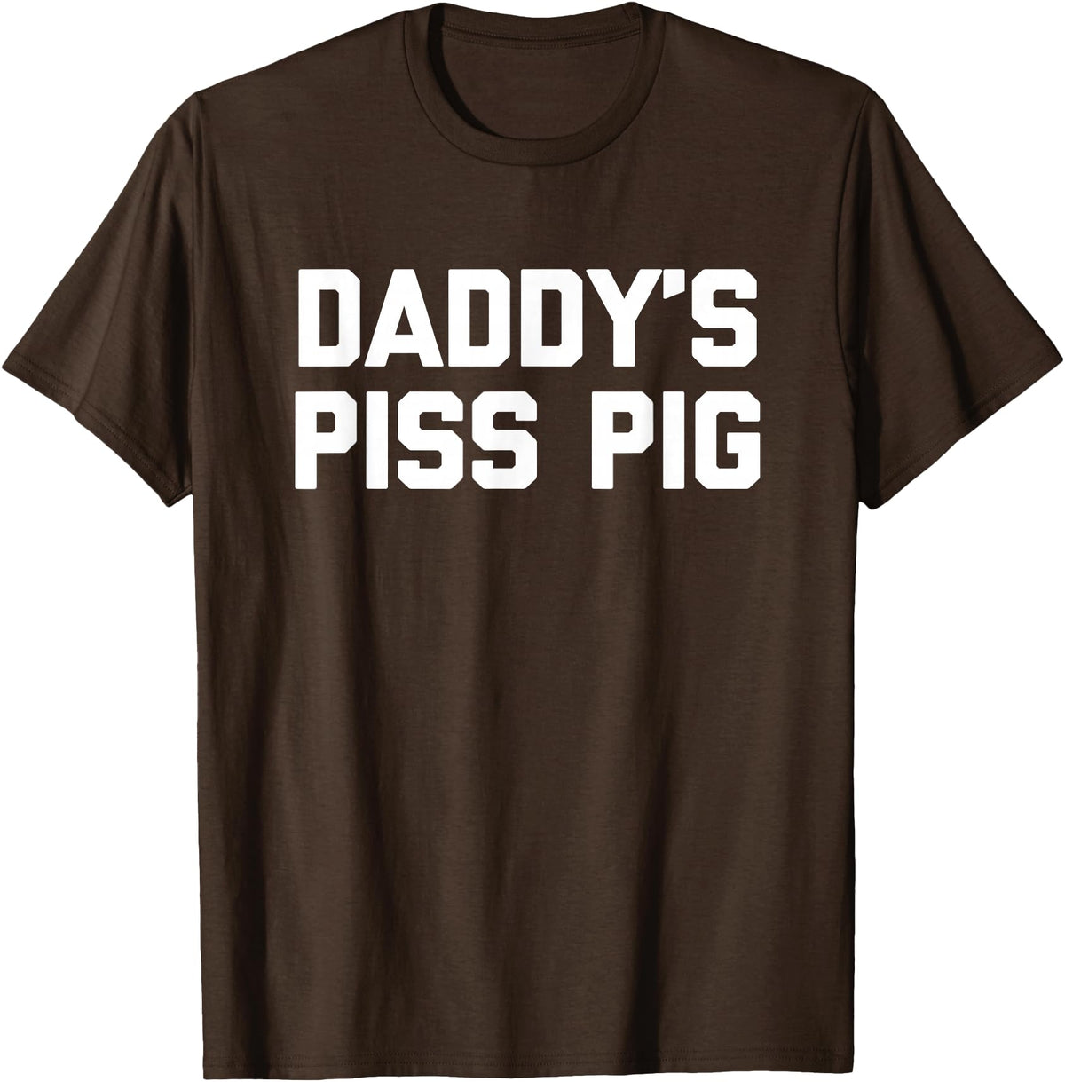 Funny Sayings & Funny Designs Daddy's Piss Pig - Funny Saying Sarcastic Novelty Urine Piss T-Shirt - Brown