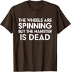 The Wheels Are Spinning But The Hamster Is Dead Funny Saying T-Shirt - Brown