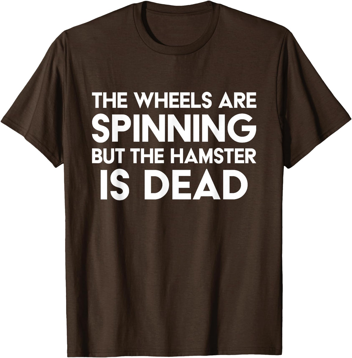 The Wheels Are Spinning But The Hamster Is Dead Funny Saying T-Shirt - Brown