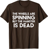 The Wheels Are Spinning But The Hamster Is Dead Funny Saying T-Shirt - Brown
