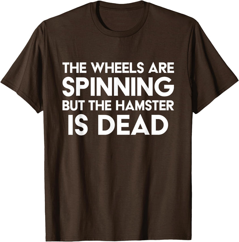 The Wheels Are Spinning But The Hamster Is Dead Funny Saying T-Shirt - Brown