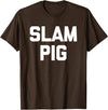 Funny Sex Sayings & Funny Sexy Designs Slam Pig - Funny Saying Sarcastic Cute Cool Sexy Novelty Sex T-Shirt - Brown