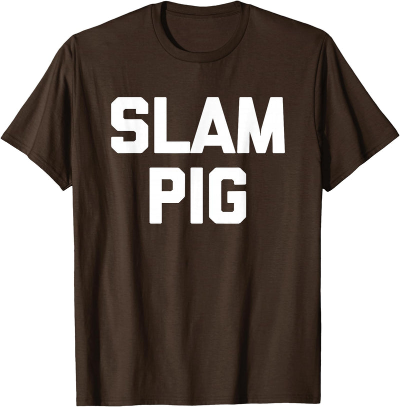 Funny Sex Sayings & Funny Sexy Designs Slam Pig - Funny Saying Sarcastic Cute Cool Sexy Novelty Sex T-Shirt - Brown