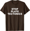 Stop Plate Tectonics Funny Apparel T-Shirt - Brown
