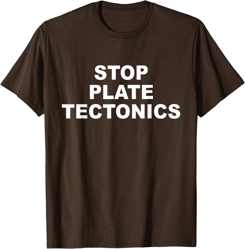 Stop Plate Tectonics Funny Apparel T-Shirt - Brown