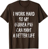 Funny Guinea Pigs Humor Typography Gifts I Work Hard So My Guinea Pigs Can Have A Better Life T-Shirt - Brown