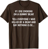 Funny Sayings Hilarious Jokes Humorous Memes Gear If I Die Choking On A Gummy Bear Funny Saying Sarcastic Joke T-Shirt - Brown