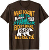 Cool Dainty Passionate Bear Lover T-shirts What Doesn't Kill You Makes You Stronger Except Bears Gift T-Shirt - Brown