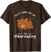 Dont wake me up Im Hibernating cute sleeping Bear T-Shirt - Brown