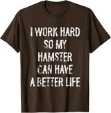 I Work Hard So My Hamster Can Have A Better Life T-Shirt - Brown