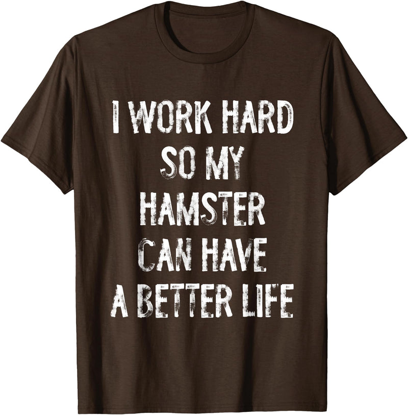 I Work Hard So My Hamster Can Have A Better Life T-Shirt - Brown