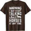 Warning I May Start Talking About Horses At Any Time T-Shirt - Brown