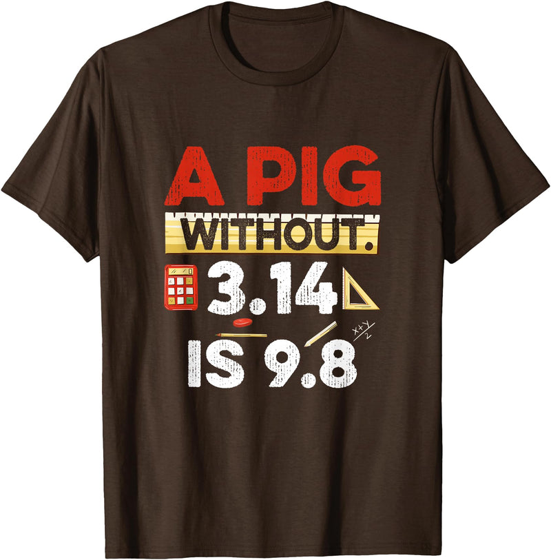 Clever Humor For Exact Science Teachers & Students A Pig Without 3.14 Is 9.8 Pun About Physics And Mathematics T-Shirt - Brown