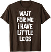 Funny Saying Motivational Quote Sarcastic Attitude Wait For Me I Have Little Legs Funny Quote Sarcastic saying T-Shirt -