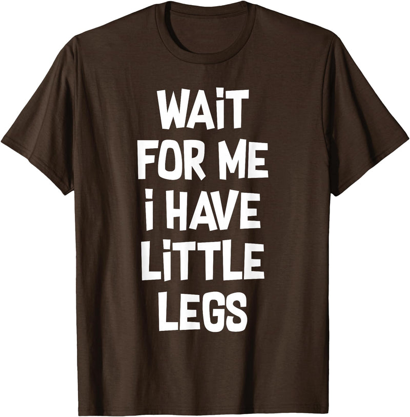 Funny Saying Motivational Quote Sarcastic Attitude Wait For Me I Have Little Legs Funny Quote Sarcastic saying T-Shirt -