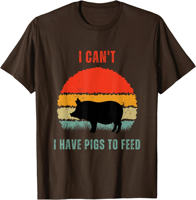 Funny Farming Tees For Pig Farmers Funny Pig Farmer Humor I Can't I Have Pigs to Feed T-Shirt - Brown