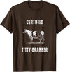 Funny Farming Cow and Cattle Tees Funny Dairy Cow Farmer Certified Titty Grabber T-Shirt - Brown