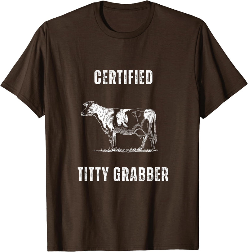 Funny Farming Cow and Cattle Tees Funny Dairy Cow Farmer Certified Titty Grabber T-Shirt - Brown