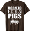 Pig Show Swine Showmanship Born to Show Pigs T-Shirt - Brown