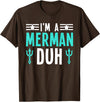 I'm a Merman Duh Funny Halloween Costume I'm a Merman Duh Costume Halloween Funny T-Shirt - Brown