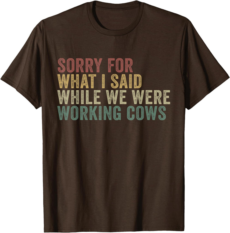 Im Sorry For What I Said While Working Cows Funny Herding T-Shirt - Brown