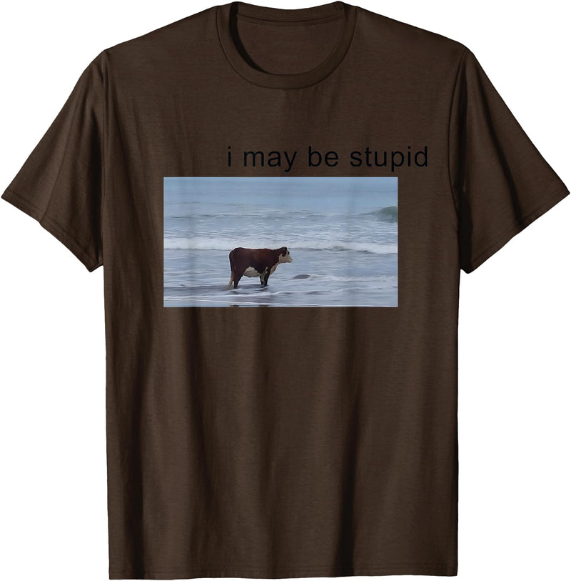 I May Be Stupid Cow Meme i may be stupid Funny T-Shirt - Brown
