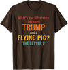 What's The Difference Between Trump & Flying Pig? What's The Difference Between Trump and A Flying Pig? T-Shirt - Brown