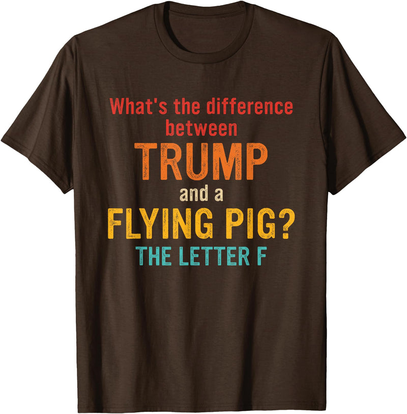 What's The Difference Between Trump & Flying Pig? What's The Difference Between Trump and A Flying Pig? T-Shirt - Brown