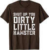 Shut Up You Dirty Little Hamster Rodent Animal Owner Pet T-Shirt - Brown