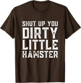 Shut Up You Dirty Little Hamster Rodent Animal Owner Pet T-Shirt - Brown