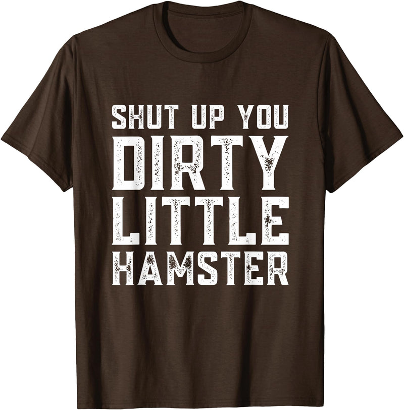 Shut Up You Dirty Little Hamster Rodent Animal Owner Pet T-Shirt - Brown