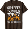 Giraffe Safari Animal Apparel Gifts Giraffes Make Me Happy You Not So Much Funny T-Shirt - Brown