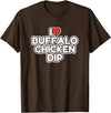 I Love Buffalo Chicken Dip Designs I Love Buffalo Chicken Dip T-Shirt - Brown