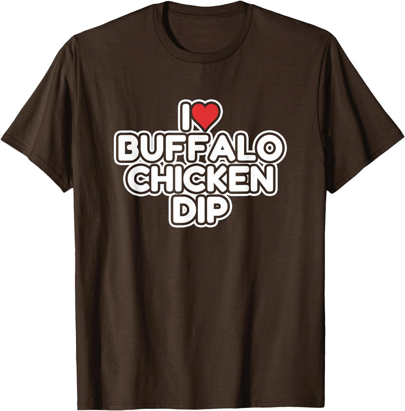 I Love Buffalo Chicken Dip Designs I Love Buffalo Chicken Dip T-Shirt - Brown