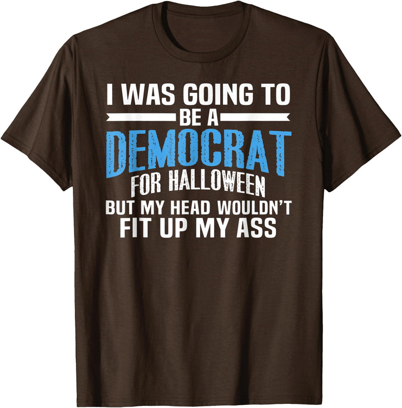 I was Going to Be A Democrat for Halloween Political T-Shirt - Brown