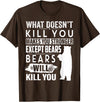 funny bears quote humor jokes gifts idea men women What Doesn't Kill You Makes You Stronger Except Bears funny T-Shirt - Brown