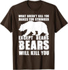 Wild Grizzly Brown Big Animal Creature Hunter What Doesn't Kill You Makes You Stronger Except Bears Gifts T-Shirt - Brown