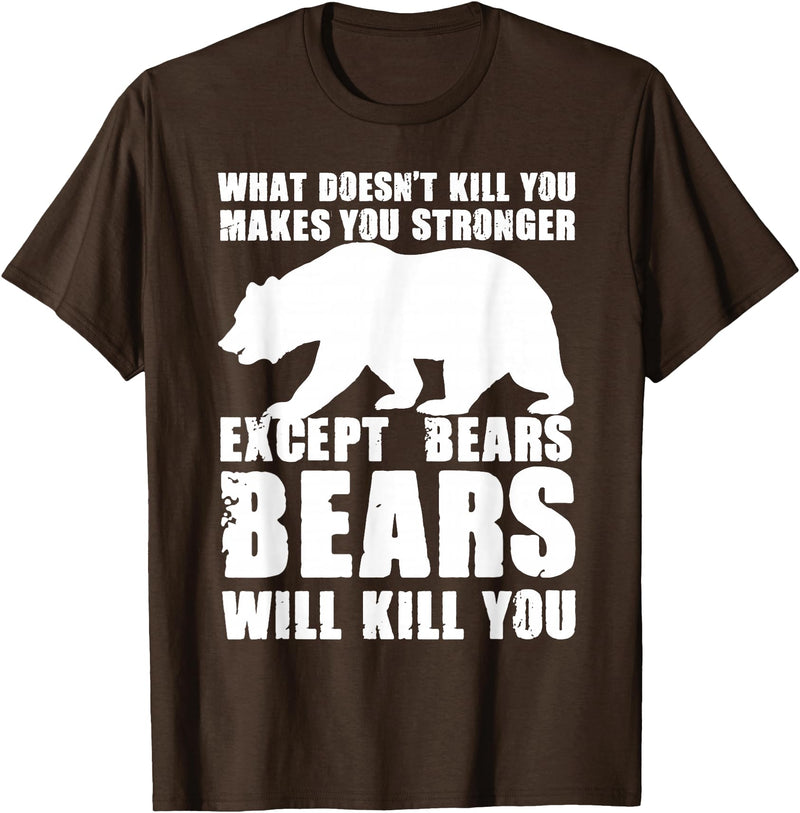 Wild Grizzly Brown Big Animal Creature Hunter What Doesn't Kill You Makes You Stronger Except Bears Gifts T-Shirt - Brown