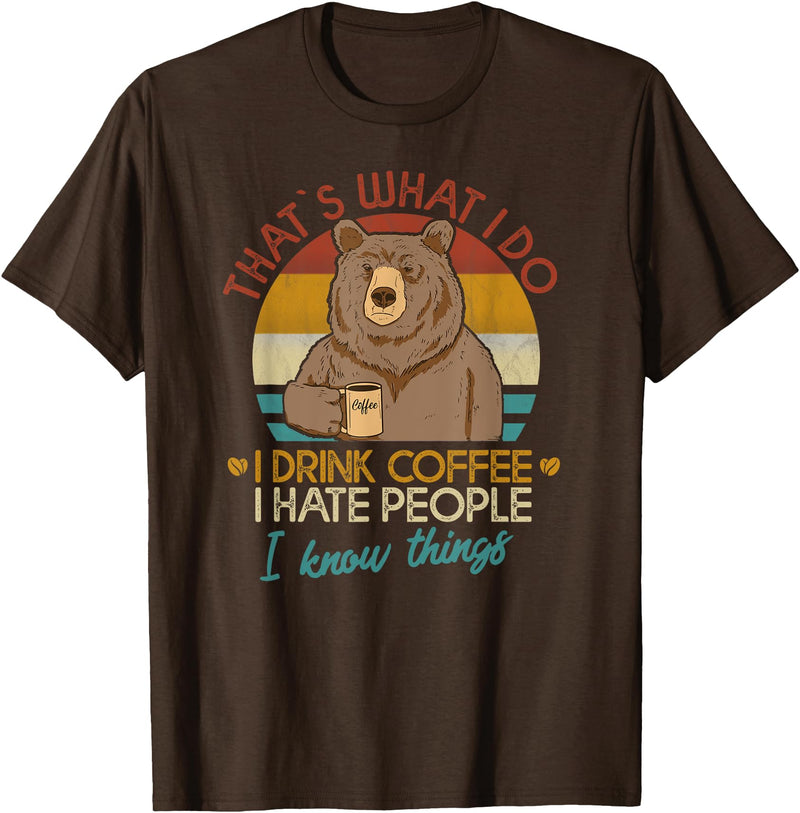 That's What I Do I Drink Coffee Coffee Bear That's What I Do I Drink Coffee I Hate People And I Know T-Shirt - Brown
