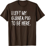 Funny Guinea Pig Typography Tees I Left My Guinea Pig To Be Here T-Shirt - Brown