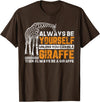 Giraffe Shirt For Women Giraffe Shirt Always Be Yourself Unless You Can Be Giraffe T-Shirt - Brown
