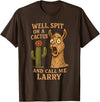 Llama Cactus Humor Co Funny Llama Western Humor Spit On A Cactus Call Me Larry T-Shirt - Brown