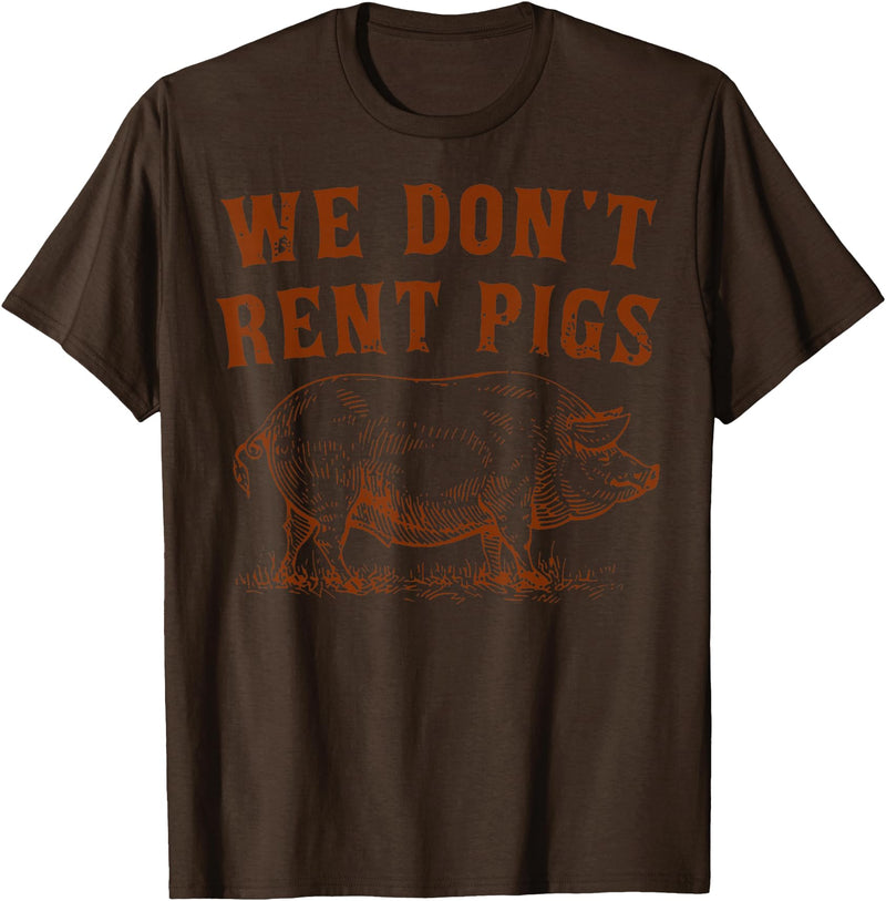We Don’t Rent Pigs Tees We Don’t Rent Pigs Funny For Men Women T-Shirt - Brown