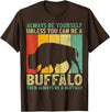 Retro Vintage Buffalo Lover Gifts Vintage Always Be Yourself Unless You Can Be A Buffalo T-Shirt - Brown