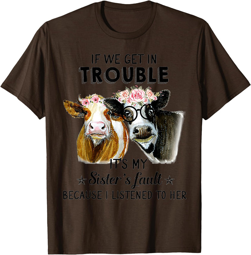 If We Get In Trouble It's My sister's Fault Shirt If We Get In Trouble It's My Sister's Fault Heifer Cow T-Shirt - Brown