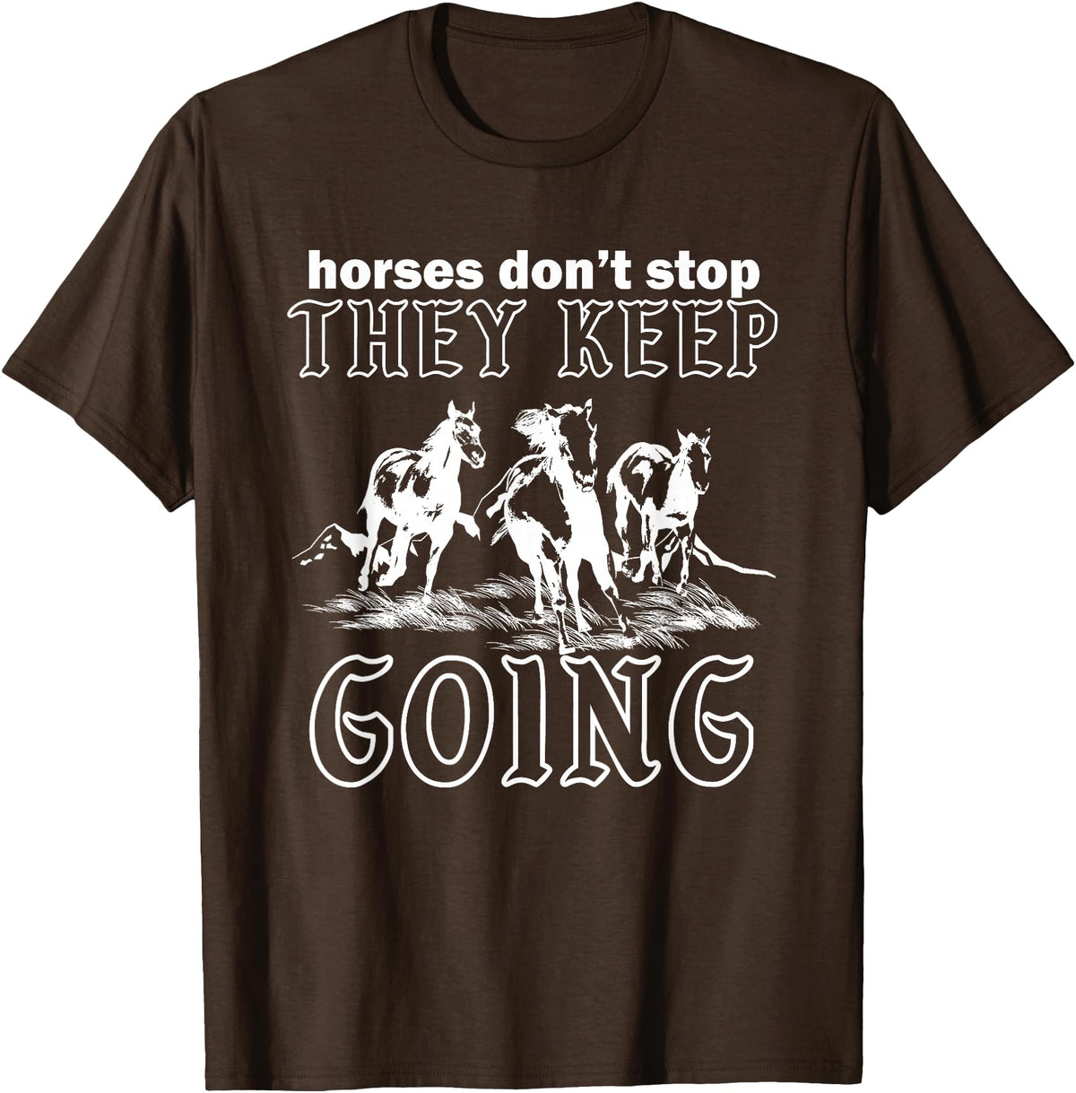 Horses Don't Stop They Keep Going Tees Horses Don't Stop They Keep Going T-Shirt - Brown