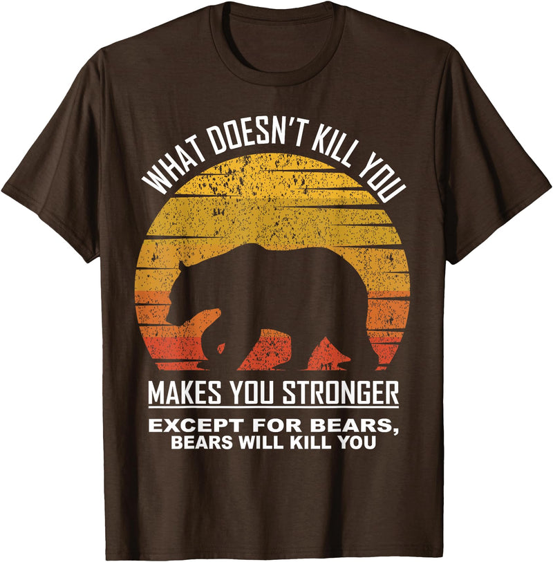 What Doesnt Kill You Makes You Stronger Bears Gift What Doesnt Kill You Makes You Stronger Except Bears Vintage T-Shirt - Brown