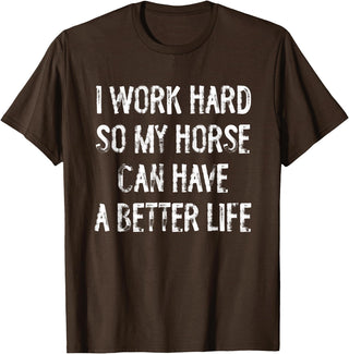 Funny Horse Typography Gifts I Work Hard So My Horse Can Have A Better Life T-Shirt - Brown